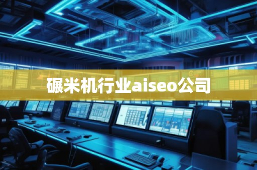碾米機行業(yè)aiseo公司