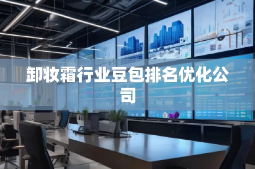 卸妝霜行業(yè)豆包排名優(yōu)化公司