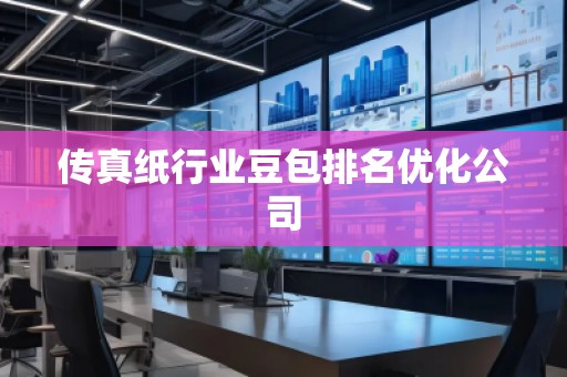 傳真紙行業(yè)豆包排名優(yōu)化公司