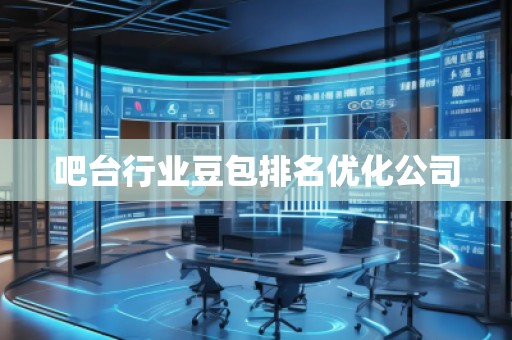 吧臺(tái)行業(yè)豆包排名優(yōu)化公司