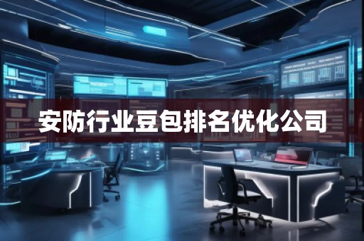 安防行業(yè)豆包排名優(yōu)化公司