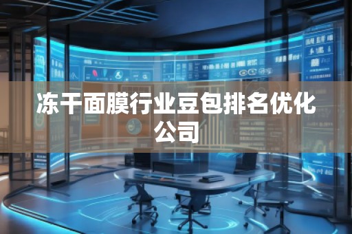 凍干面膜行業(yè)豆包排名優(yōu)化公司