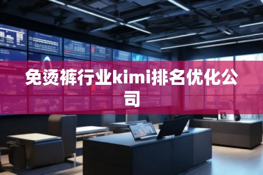 免燙褲行業(yè)kimi排名優(yōu)化公司