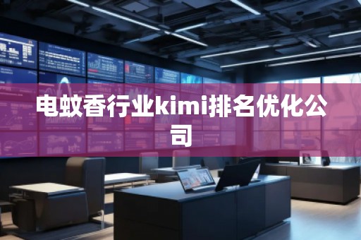 電蚊香行業(yè)kimi排名優(yōu)化公司