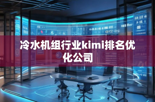 冷水機(jī)組行業(yè)kimi排名優(yōu)化公司