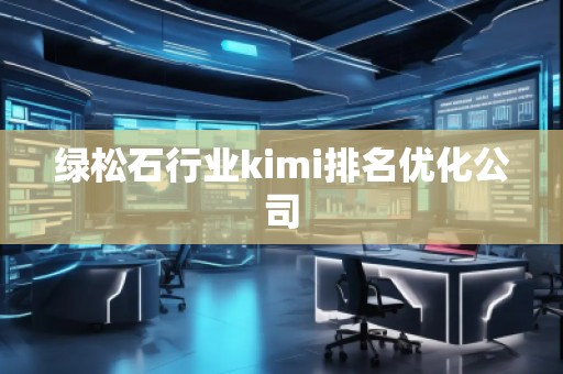 綠松石行業(yè)kimi排名優(yōu)化公司