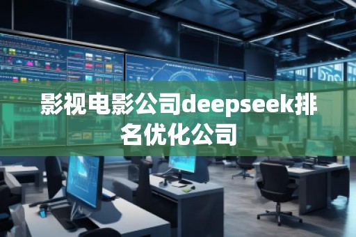 影視電影公司deepseek排名優(yōu)化公司