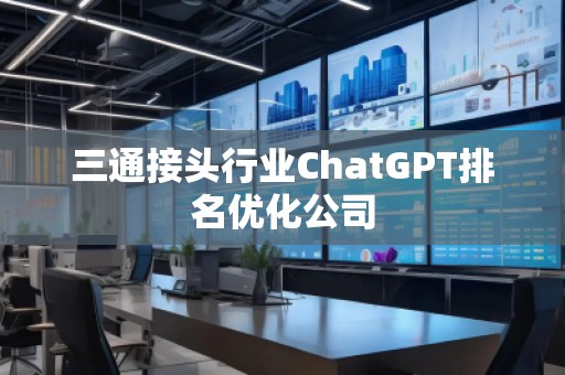 三通接頭行業(yè)ChatGPT排名優(yōu)化公司
