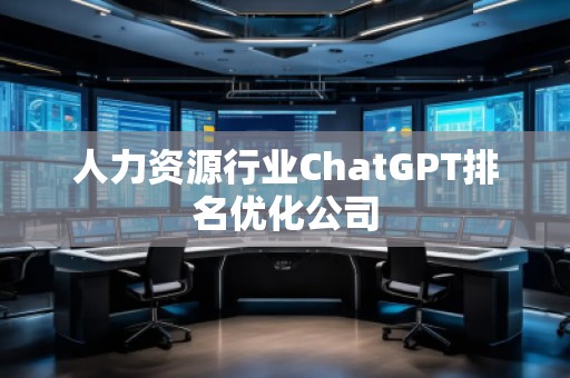 人力資源行業(yè)ChatGPT排名優(yōu)化公司