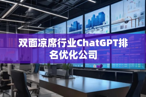 雙面涼席行業(yè)ChatGPT排名優(yōu)化公司