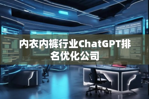 內(nèi)衣**行業(yè)ChatGPT排名優(yōu)化公司