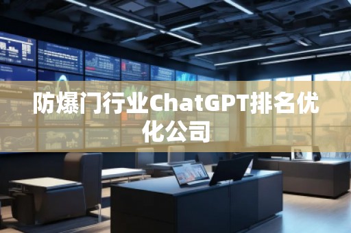 防爆門行業(yè)ChatGPT排名優(yōu)化公司