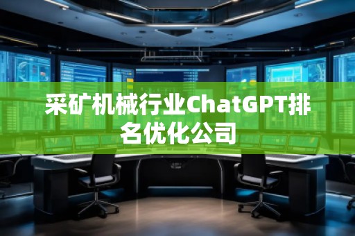 采礦機械行業(yè)ChatGPT排名優(yōu)化公司