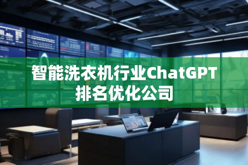 智能洗衣機行業(yè)ChatGPT排名優(yōu)化公司