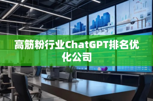 高筋粉行業(yè)ChatGPT排名優(yōu)化公司