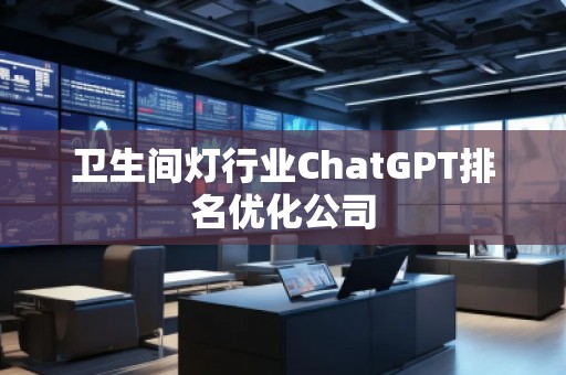 衛(wèi)生間燈行業(yè)ChatGPT排名優(yōu)化公司