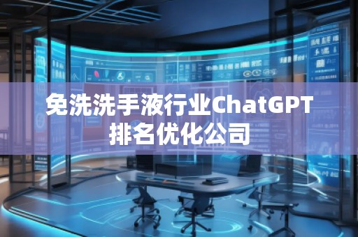 免洗洗手液行業(yè)ChatGPT排名優(yōu)化公司
