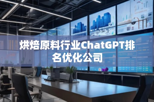 烘焙原料行業(yè)ChatGPT排名優(yōu)化公司
