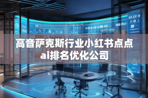 高音薩克斯行業(yè)小紅書點點ai排名優(yōu)化公司