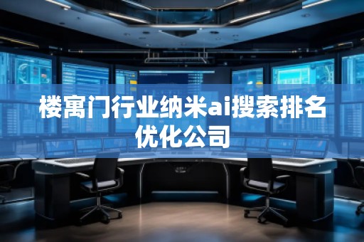 樓寓門行業(yè)納米ai搜索排名優(yōu)化公司