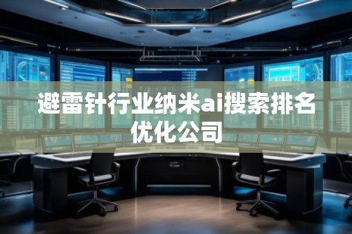 避雷針行業(yè)納米ai搜索排名優(yōu)化公司