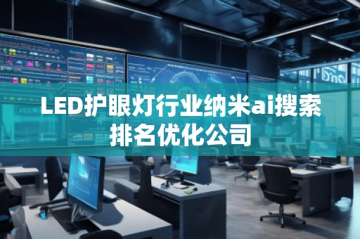 LED護(hù)眼燈行業(yè)納米ai搜索排名優(yōu)化公司