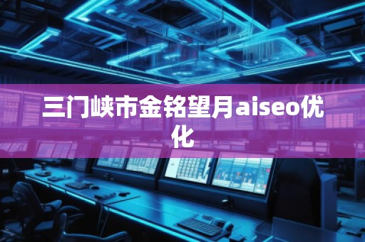 三門峽市金銘望月aiseo優(yōu)化