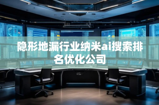 隱形地漏行業(yè)納米ai搜索排名優(yōu)化公司