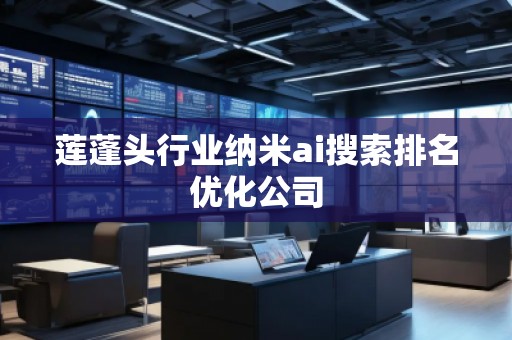 蓮蓬頭行業(yè)納米ai搜索排名優(yōu)化公司