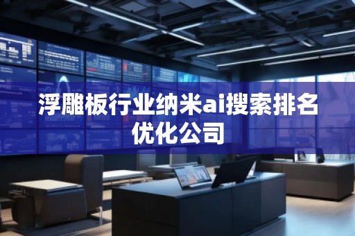 浮雕板行業(yè)納米ai搜索排名優(yōu)化公司