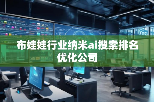 布娃娃行業(yè)納米ai搜索排名優(yōu)化公司