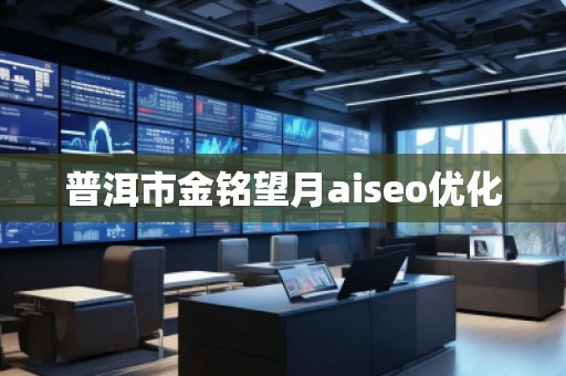 普洱市金銘望月aiseo優(yōu)化