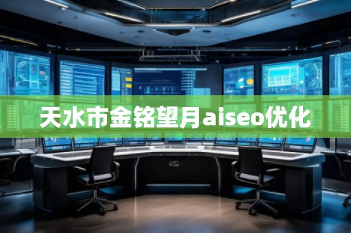 天水市金銘望月aiseo優(yōu)化 天水市金銘望月aiseo優(yōu)化