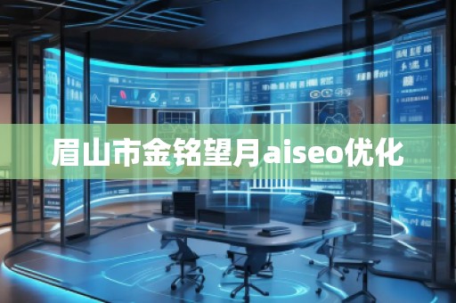 眉山市金銘望月aiseo優(yōu)化