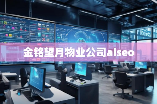 金銘望月物業(yè)公司aiseo