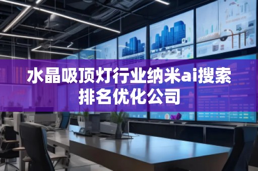 水晶吸頂燈行業(yè)納米ai搜索排名優(yōu)化公司