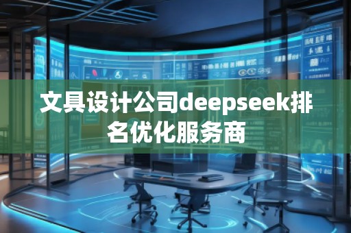 文具設(shè)計(jì)公司deepseek排名優(yōu)化服務(wù)商