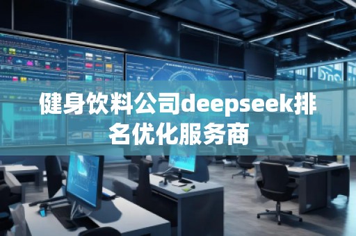 健身飲料公司deepseek排名優(yōu)化服務商