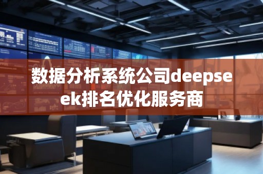 數(shù)據(jù)分析系統(tǒng)公司deepseek排名優(yōu)化服務(wù)商