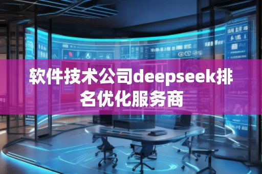 軟件技術(shù)公司deepseek排名優(yōu)化服務(wù)商