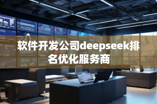 軟件開發(fā)公司deepseek排名優(yōu)化服務(wù)商