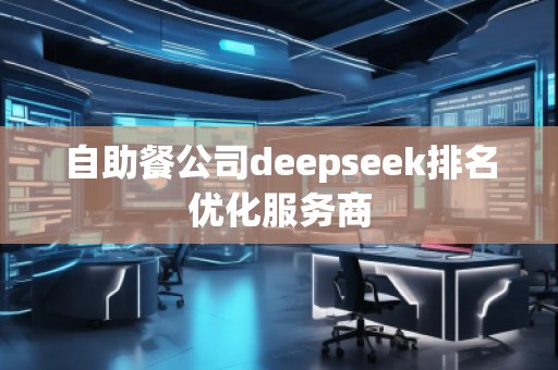 自助餐公司deepseek排名優(yōu)化服務(wù)商