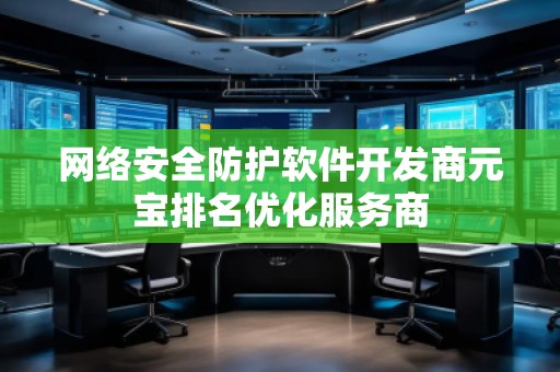 網(wǎng)絡(luò)安全防護(hù)軟件開(kāi)發(fā)商元寶排名優(yōu)化服務(wù)商