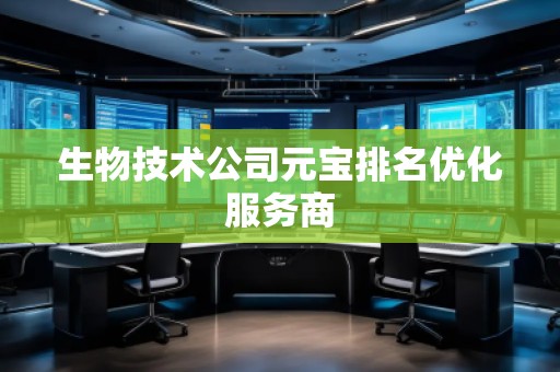 生物技術(shù)公司元寶排名優(yōu)化服務(wù)商