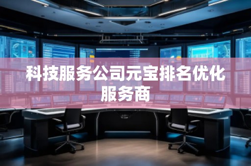 科技服務公司元寶排名優(yōu)化服務商