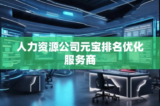 人力資源公司元寶排名優(yōu)化服務商